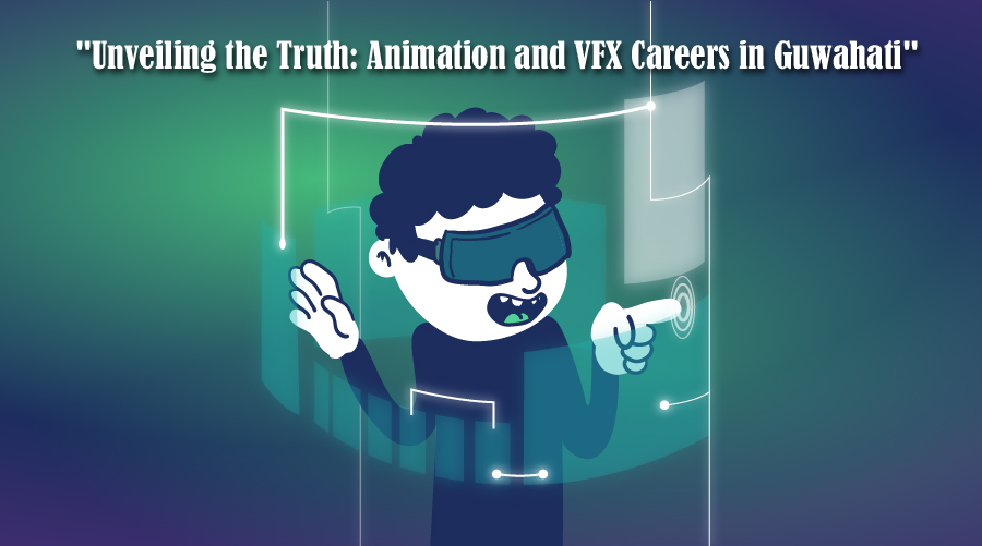 Unveiling the Truth: Animation and VFX Careers in Guwahati